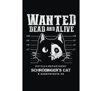 WANTED DEAD AND ALIVE - SCHRÖDINGER'S CAT: A 100-page Notebook for for Physicists, Scientists & Science Enthusiasts.