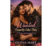 Wanted Exactly Like This: A Plus-Size, Sex-Positive Contemporary Romance (Soft Bodies, Bold Desires)