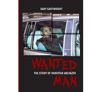 Wanted Man; the Story of Mukhtar Ablyazov: THE STORY OF MUKHTAR ABLYAZOV: A Manual for Criminals on How to Avoid Punishment in the EU