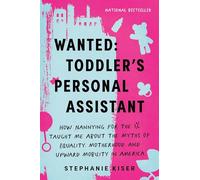 Wanted: Toddler's Personal Assistant : How Nannying for the 1% Taught Me about the Myths of Equality, Motherhood, and Upward Mobility in America