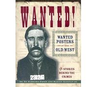 Wanted! Wanted Posters of the Old West: Stories Behind the Crimes