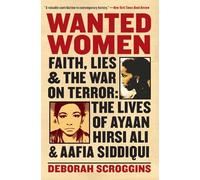 Wanted Women: Faith, Lies, and the War on Terror: The Lives of Ayaan Hirsi Ali and Aafia Siddiqui