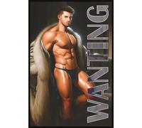 WANTING: Erotic Images of Men and Wanting to Be Free: A Visual Exploration of Desire, Freedom, and Gay Intimacy