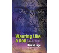 Wanting Like a God: Desire and Freedom in the Works of Thomas Traherne