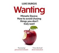 Wanting: Mimetic Desire: How to Avoid Chasing Things You Don't Truly Want