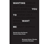 Wanting You to Want Me: Stories from the Secret World of Strip Clubs