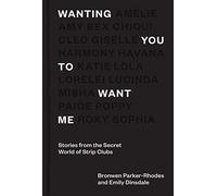 Wanting You to Want Me: Stories from the Secret World of Strip Clubs