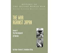 War Against Japan Volume IV; The Reconquest Of Burma History Of The Second World War: United Kingdom Military Series: Official Campaign History: War ... of Burma Official Campaign History V. IV