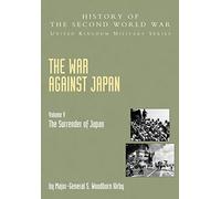 War Against Japan Volume V: The Surrender Of Japan: History Of The Second World War: United Kingdom Military Series: Official Campaign History: v. 5