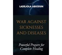 War Against Sicknesses and Diseases (Healing and Restoration Series: Prayers for Total Healing, Mercy, and Recovery)