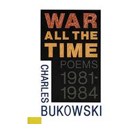 War All the Time: Early 1980s Poems Grappling with Fame, Love, and a Past and Future in Collision (Poems 1981-1984)