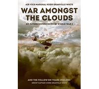War Amongst the Clouds: My Flying Experiences in World War I and the Follow-On Years
