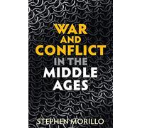 War and Conflict in the Middle Ages: A Global Perspective (War and Conflict Through the Ages)
