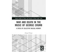 War and Death in the Music of George Crumb: A Crisis of Collective Memory (Ashgate Studies in Theory and Analysis of Music After 1900)