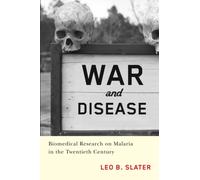 War and Disease : Biomedical Research on Malaria in the Twentieth Century