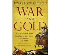 War and Gold: A Five-Hundred-Year History of Empires, Adventures and Debt by Kwasi Kwarteng (2015-05-07)
