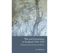 War and Governance in Scotland, 1543-1559 : Destruction, Reconstruction and Reform