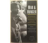 War and Hunger: Rethinking International Reponses to Complex Emergencies