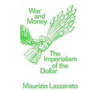 War and Money : The Imperialism of the Dollar