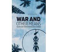 War and Other Means: Power and violence in Houaïlou (New Caledonia): Violence and Power in Houaïlou (New Caledonia) (State, Society and Governance in Melanesia)