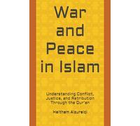 War and Peace in Islam: Understanding Conflict, Justice, and Retribution Through the Qur’an