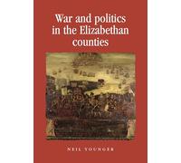 War and Politics in the Elizabethan Counties (Politics, Culture and Society in Early Modern Britain)