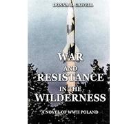 War and Resistance in the Wilderness: A Novel of WWII Poland