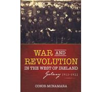 War and Revolution in the West of Ireland: Galway, 1913-1922