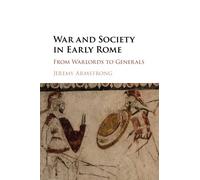 War and Society in Early Rome: From Warlords to Generals