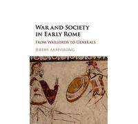 War and Society in Early Rome: From Warlords to Generals