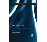 War and the Body: Militarisation, Practice and Experience (War, Politics and Experience)