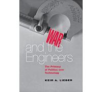 War and the Engineers: The Primacy of Politics over Technology (Cornell Studies in Security Affairs)