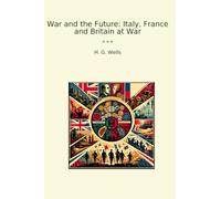 War and the Future: Italy, France and Britain at War (Classic Books)