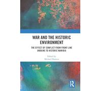 War and the Historic Environment: The Effect of Conflict from Front Line Ukraine to Historic Namibia