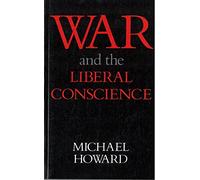 War and the Liberal Conscience: The George Macaulay Trevelyan Lectures in the University of Cambridge, 1977