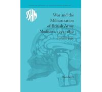 War and the Militarization of British Army Medicine, 1793-1830 (Studies for the Society for the Social History of Medicine)