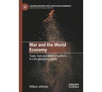 War and the World Economy: Trade, Tech and Military Conflicts in a De-globalising World (Palgrave Insights into Apocalypse Economics)