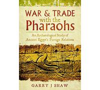 War and Trade with the Pharaohs: An Archaeological Study of Ancient Egypt's Foreign Relations