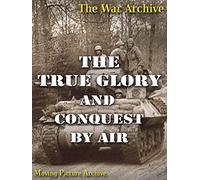 War Archive - The True Glory & Conquest By Air