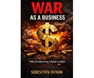 WAR AS A BUSINESS: Who Profits from Global Conflict (Geopolitics Series)