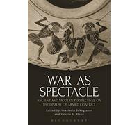 War as Spectacle: Ancient and Modern Perspectives on the Display of Armed Conflict