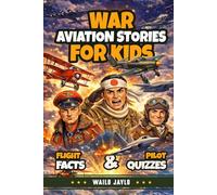 War Aviation Stories for Kids: True Stories of Heroic Pilots, Legendary Air Battles, and Real Warplanes That Made History-for Curious Young Pilots, with Fun Facts and Quizzes