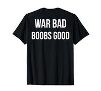 War Bad Boobs Good (on back) T-Shirt