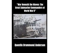 “War Beneath the Waves: The Great Submarine Commanders of World War II”