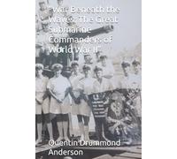 “War Beneath the Waves: The Great Submarine Commanders of World War II”