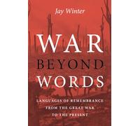 War beyond Words: Languages of Remembrance from the Great War to the Present