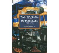 War, Capital, and the Dutch State (1588-1795): Historical Materialism Volume 101