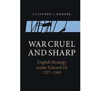 War Cruel and Sharp: English Strategy Under Edward III, 1327-1360 (Warfare in History)