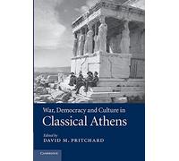 War, Democracy and Culture in Classical Athens