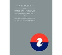 War Diary and Roll of Honour: 14th Heaven Battery R.G.A. in France, Belgium, Germany